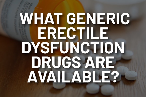 What Generic ED Drugs Are Available DoctorMeNow